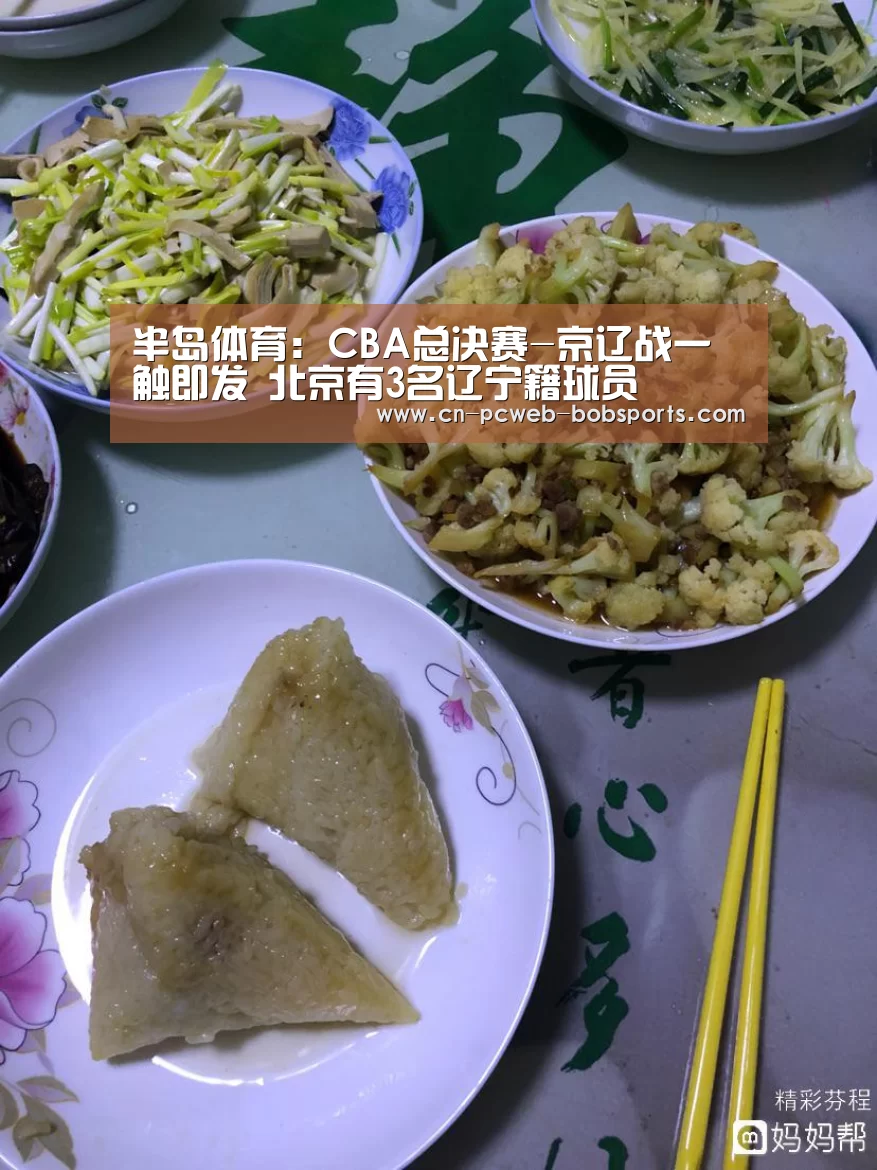 半岛体育:CBA总决赛-京辽战一触即发 北京有3名辽宁籍球员(图1) 半岛体育娱乐