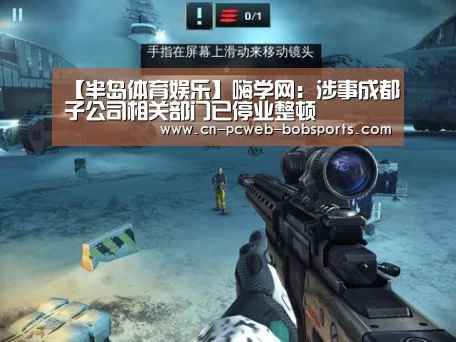 【半岛体育娱乐】嗨学网:涉事成都子公司相关部门已停业整顿(图1) 半岛体育官网